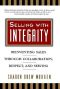 Selling With Integrity · Reinventing Sales Through Collaboration, Respect, and Serving