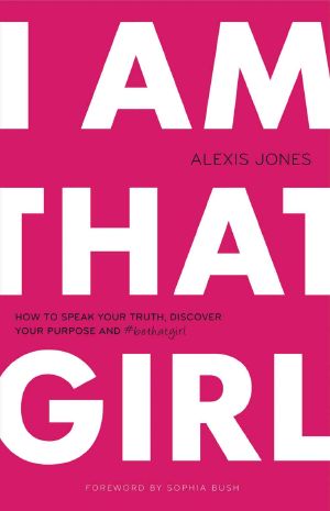 I Am That Girl · How to Speak Your Truth, Discover Your Purpose, and #Bethatgirl