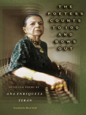 The Poetess Counts to 100 and Bows Out · Selected Poems by Ana Enriqueta Teran