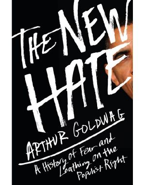 The New Hate · A History of Fear and Loathing on the Populist Right