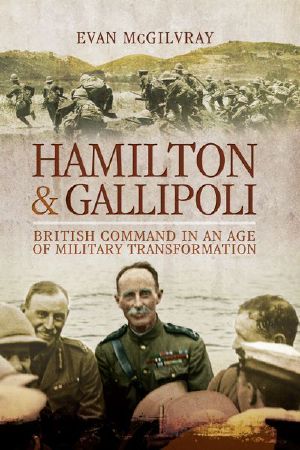 Hamilton and Gallipoli · British Command in an Age of Military Transformation