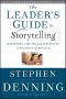 The Leader's Guide to Storytelling · Mastering the Art and Discipline of Business Narrative (J-B US Non-Franchise Leadership)