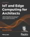 IoT and Edge Computing for Architects, Second Edition