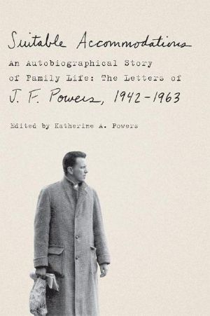 Suitable Accommodations · an Autobiographical Story of Family Life · the Letters of J. F. Powers, 1942-1963