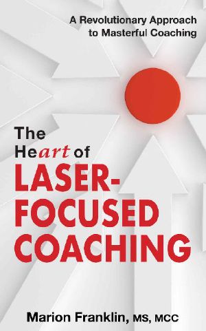 The HeART of Laser-Focused Coaching · A Revolutionary Approach to Masterful Coaching