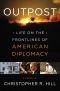 Outpost · Life on the Frontlines of American Diplomacy · A Memoir