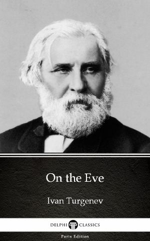 On the Eve by Ivan Turgenev--Delphi Classics (Illustrated)