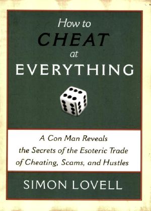 How to Cheat at Everything · A Con Man Reveals the Secrets of the Esoteric Trade of Cheating, Scams, and Hustles