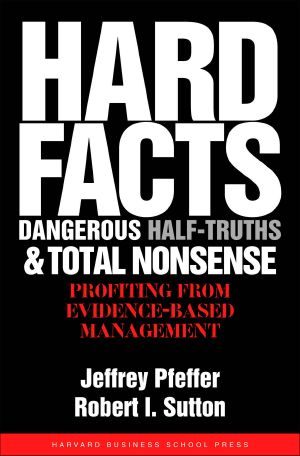 Hard Facts, Dangerous Half-Truths, and Total Nonsense · Profiting from Evidence-based Management