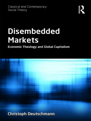 Disembedded Markets (Classical and Contemporary Social Theory)