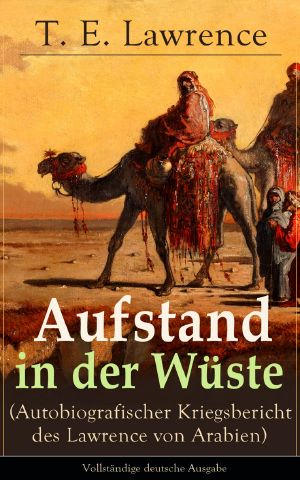 Aufstand in der Wüste (Autobiografischer Kriegsbericht des Lawrence von Arabien)