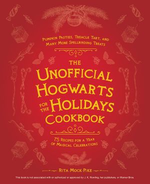 The Unofficial Hogwarts for the Holidays Cookbook