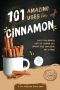 101 Amazing Uses for Cinnamon