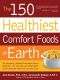 The 150 Healthiest Comfort Foods on Earth · the Surprising, Unbiased Truth About How to Make Over Your Diet and Lose Weight While Still Enjoying