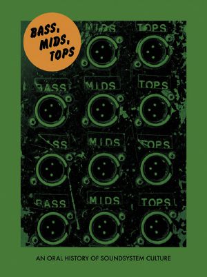 Bass, Mids, Tops, An Oral History of Sound System Culture