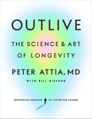 Outlive, The Science and Art of Longevity