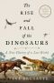 The Rise and Fall of the Dinosaurs · A New History of a Lost World