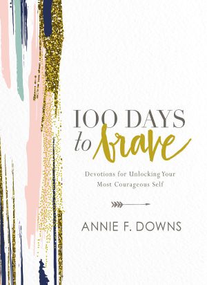 100 Days to Brave · Devotions for Unlocking Your Most Courageous Self