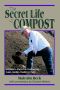 The Secret Life of Compost · A Guide to Static-Pile Composting—Lawn, Garden, Feedlot or Farm