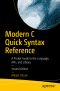 Modern C Quick Syntax Reference, A Pocket Guide to the Language, APIs, and Library