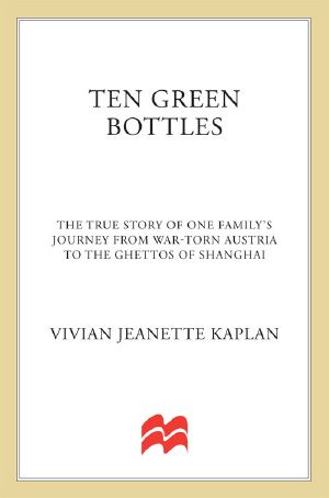 Ten Green Bottles · the True Story of One Family's Journey From War-Torn Austria to the Ghettos of Shanghai