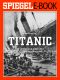 Titanic - Der Untergang einer Welt · Ein SPIEGEL E-Book