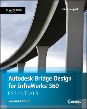 Autodesk Bridge Design for InfraWorks 360 Essentials, Second Edition, Autodesk Official Press