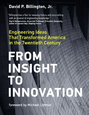 From Insight to Innovation, Engineering Ideas That Transformed America in the Twentieth Century