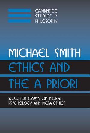 Ethics and the A Priori · Selected Essays on Moral Psychology and Meta-Ethics