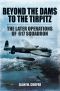 Beyond the Dams to the Tirpitz · the Later Operations of the 617 Squadron