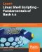 Learn Linux Shell Scripting – Fundamentals of Bash 4.4 · A Comprehensive Guide to Automating Administrative Tasks With the Bash Shell