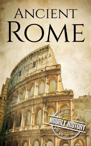 Ancient Rome · A History From Beginning to End (Ancient Civilizations Book 1)