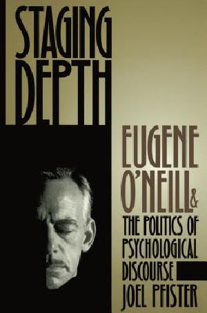 Staging Depth · Eugene O'Neill and the Politics of Psychological Discourse