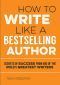 How to Write Like a Bestselling Author · Secrets of Success From 50 of the World's Greatest Writers