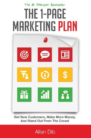 The 1-Page Marketing Plan · Get New Customers, Make More Money, And Stand Out From The Crowd