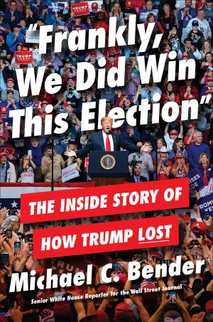 “Frankly, We Did Win This Election” · The Inside Story of How Trump Lost