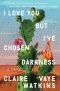 I Love You but I've Chosen Darkness, A Novel