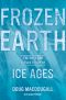 Frozen Earth · The Once and Future Story of Ice Ages