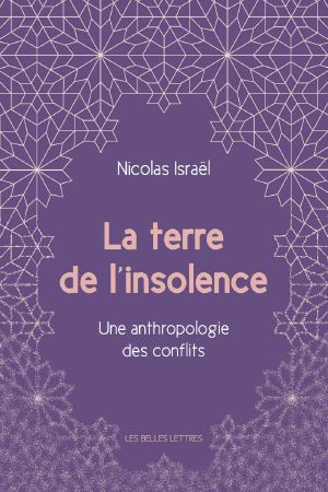 La Terre De L'Insolence · Une Anthropologie Des Conflits