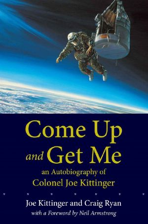 Come Up and Get Me · an Autobiography of Colonel Joe Kittinger