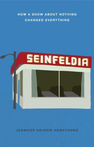 Seinfeldia · How a Show About Nothing Changed Everything