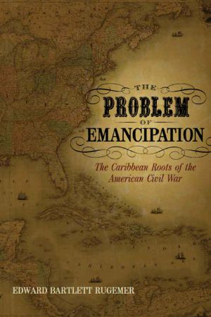 The Problem of Emancipation · the Caribbean Roots of the American Civil War