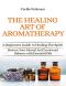 Discover The Healing Art of Aromatherapy · A Beginners Guide to Healing the Spirit