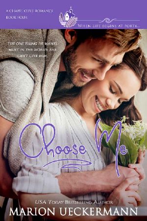 Choose Me: A clean, sweet, faith-filled, small-town romance, where life begins at forty. (Chapel Cove Romances Book 4)