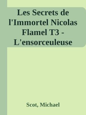 Les Secrets de l'Immortel Nicolas Flamel T3 - L'ensorceuleuse