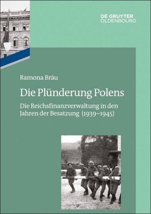 Die Plünderung Polens · Die Plünderung Polens: Die Reichsfinanzverwaltung in den Jahren der Besatzung (1939–1945)