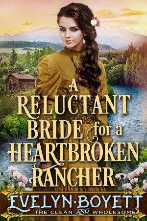 A Reluctant Bride for a Heartbroken Rancher · A Clean Western Historical Romance Novel