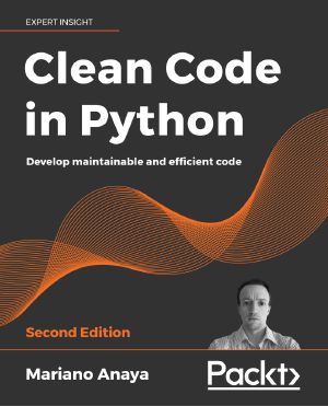 Clean Code in Python - Second Edition, Second Edition