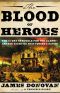 The Blood of Heroes · the 13-Day Struggle for the Alamo--And the Sacrifice That Forged a Nation