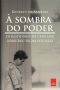 À Sombra Do Poder, Bastidores Da Crise Que Derrubou Dilma Rousseff - Rodrigo De Almeida